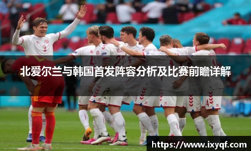 北爱尔兰与韩国首发阵容分析及比赛前瞻详解