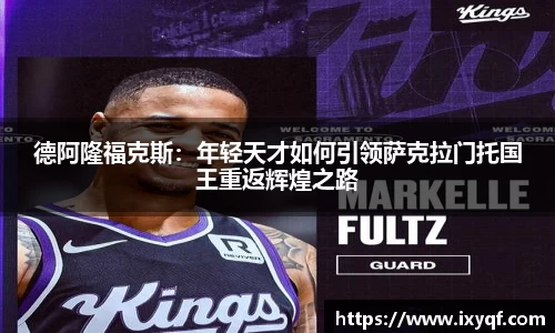 德阿隆福克斯：年轻天才如何引领萨克拉门托国王重返辉煌之路