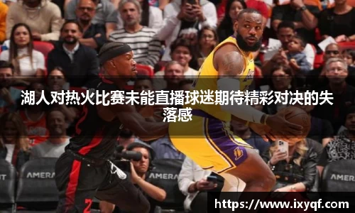 湖人对热火比赛未能直播球迷期待精彩对决的失落感
