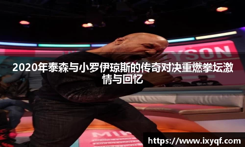 2020年泰森与小罗伊琼斯的传奇对决重燃拳坛激情与回忆