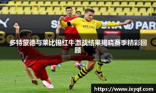 多特蒙德与莱比锡红牛激战结果揭晓赛季精彩回顾