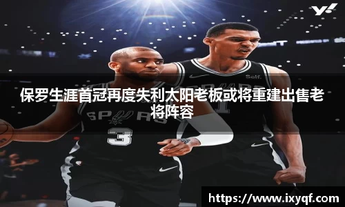 保罗生涯首冠再度失利太阳老板或将重建出售老将阵容