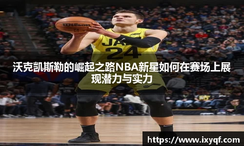 沃克凯斯勒的崛起之路NBA新星如何在赛场上展现潜力与实力