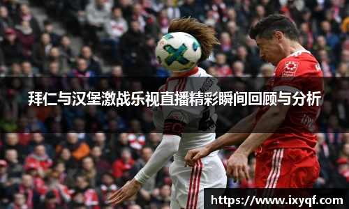 拜仁与汉堡激战乐视直播精彩瞬间回顾与分析