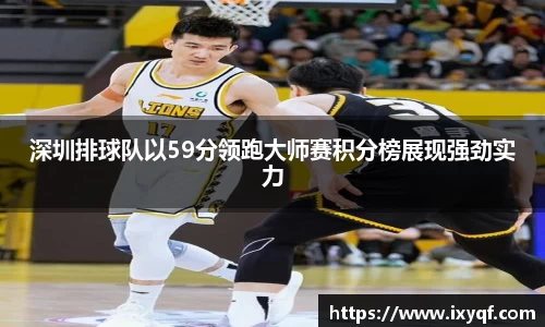 深圳排球队以59分领跑大师赛积分榜展现强劲实力